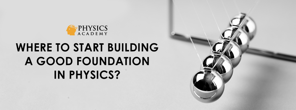 Where To Start Building A Good Foundation In Physics